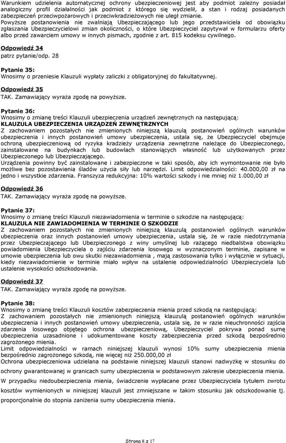 Powyższe postanowienia nie zwalniają Ubezpieczającego lub jego przedstawiciela od obowiązku zgłaszania Ubezpieczycielowi zmian okoliczności, o które Ubezpieczyciel zapytywał w formularzu oferty albo
