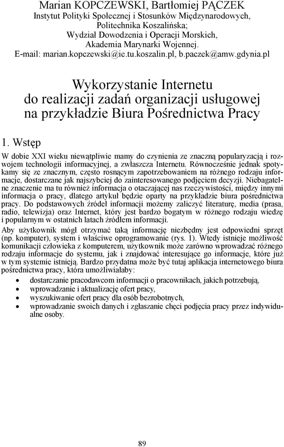Wstęp Wykorzystanie Internetu do realizacji zadań organizacji usługowej na przykładzie Biura Pośrednictwa Pracy W dobie XXI wieku niewątpliwie mamy do czynienia ze znaczną popularyzacją i rozwojem