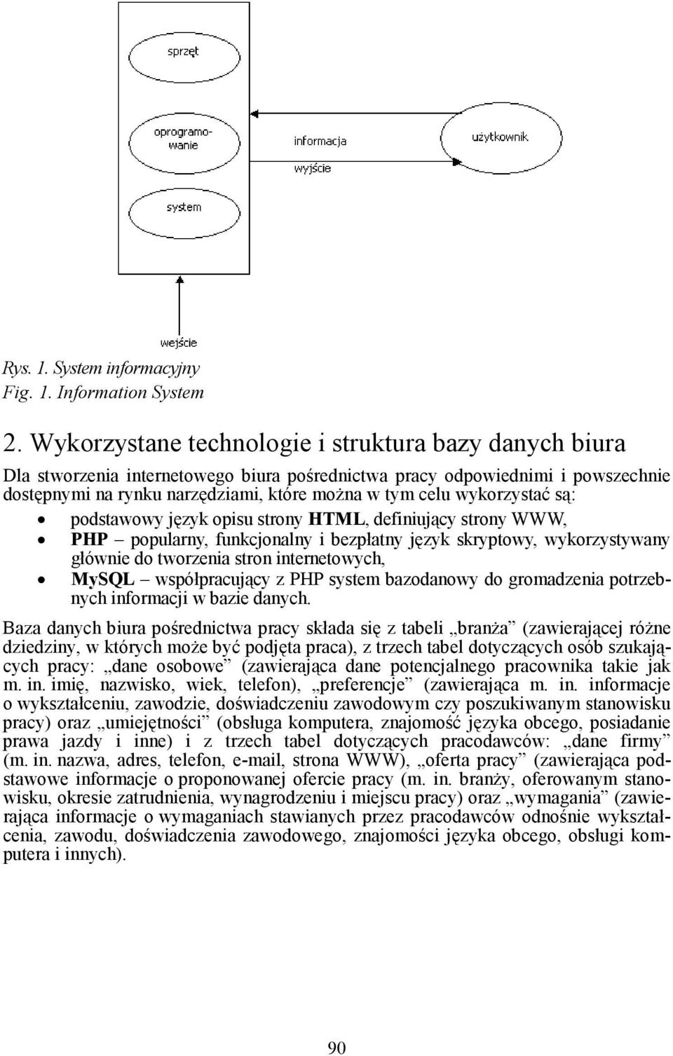 wykorzystać są: podstawowy język opisu strony HTML, definiujący strony WWW, PHP popularny, funkcjonalny i bezpłatny język skryptowy, wykorzystywany głównie do tworzenia stron internetowych, MySQL