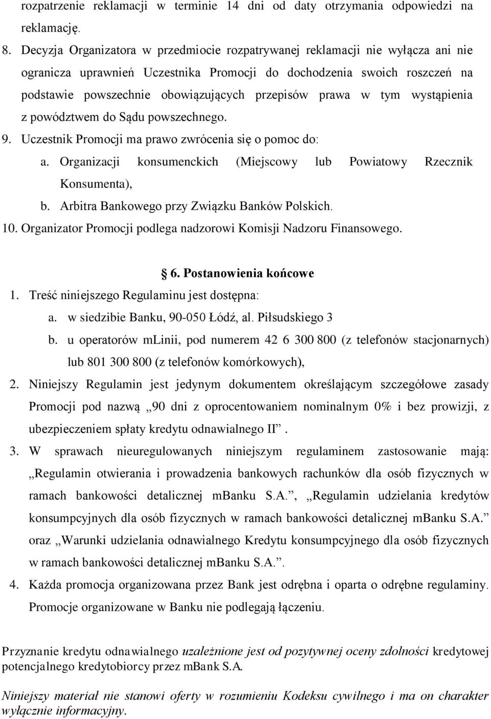przepisów prawa w tym wystąpienia z powództwem do Sądu powszechnego. 9. Uczestnik Promocji ma prawo zwrócenia się o pomoc do: a.