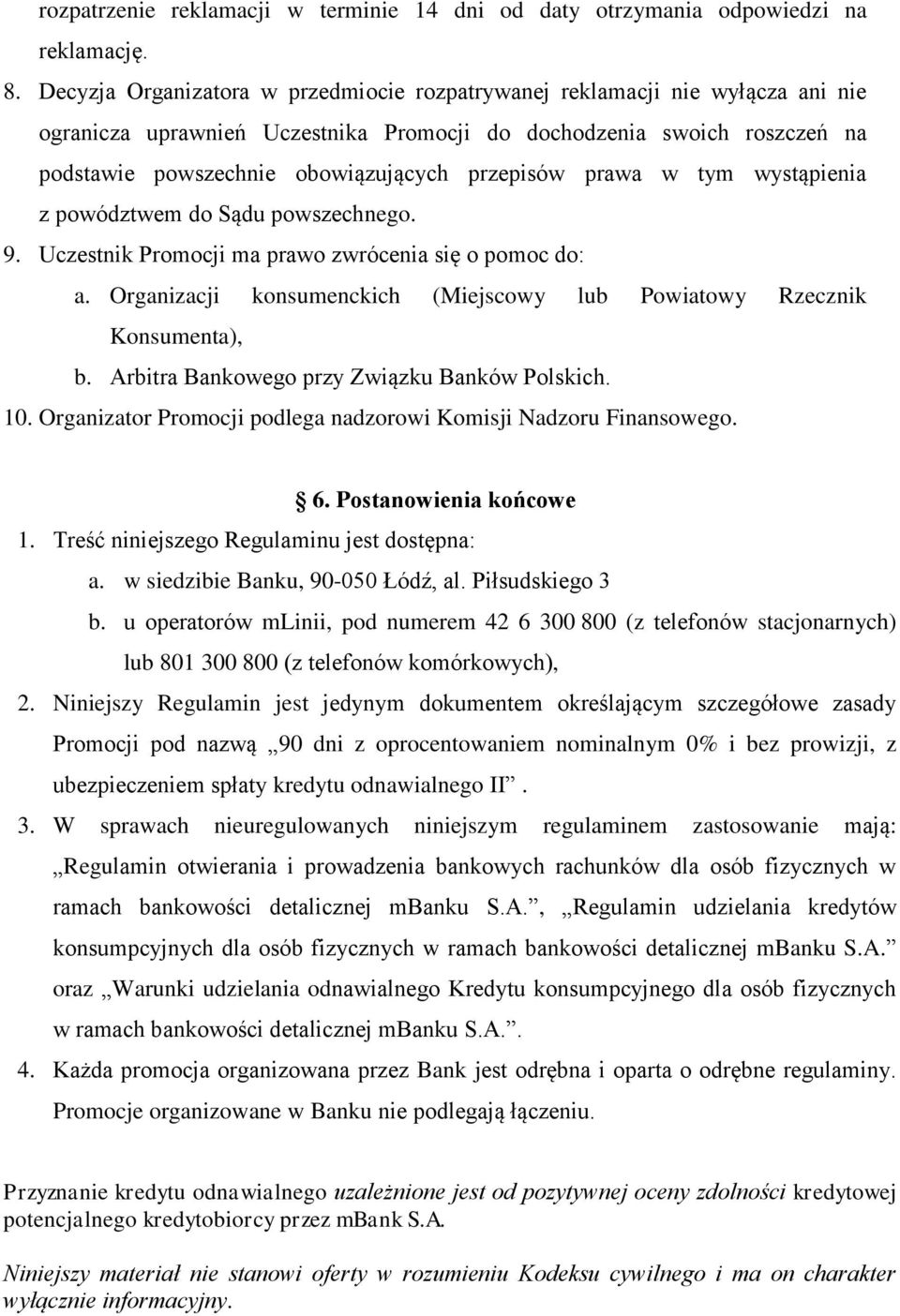 przepisów prawa w tym wystąpienia z powództwem do Sądu powszechnego. 9. Uczestnik Promocji ma prawo zwrócenia się o pomoc do: a.