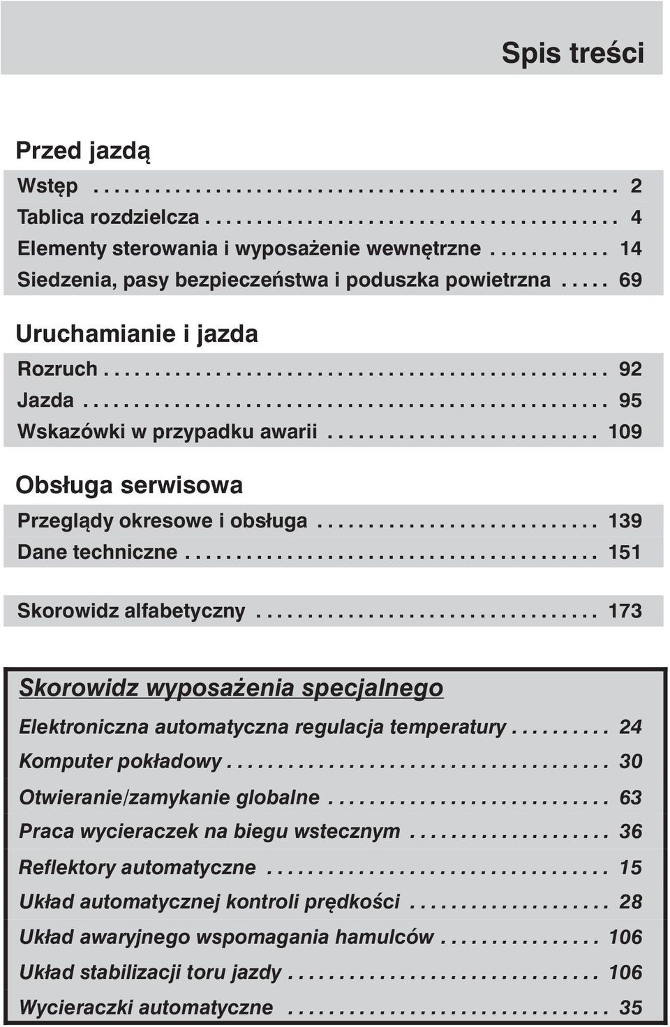 .......................... 109 Obsługa serwisowa Przeglądy okresowe i obsługa............................ 139 Dane techniczne......................................... 151 Skorowidz alfabetyczny.