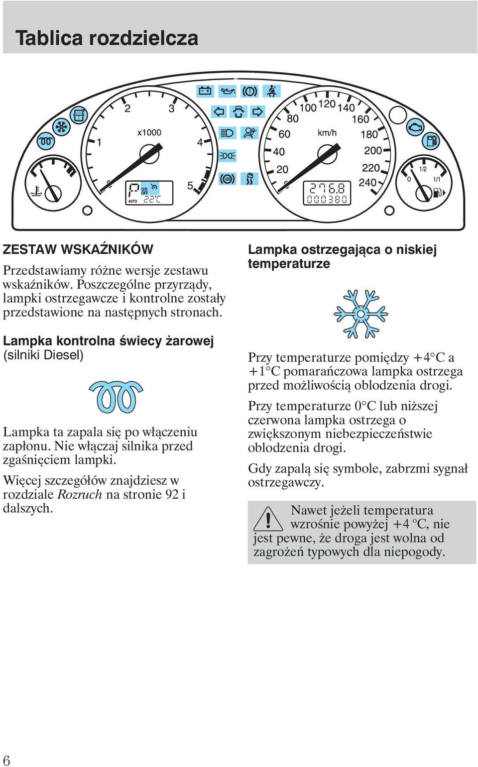Więcej szczegółów znajdziesz w rozdziale Rozruch na stronie 92 i dalszych.