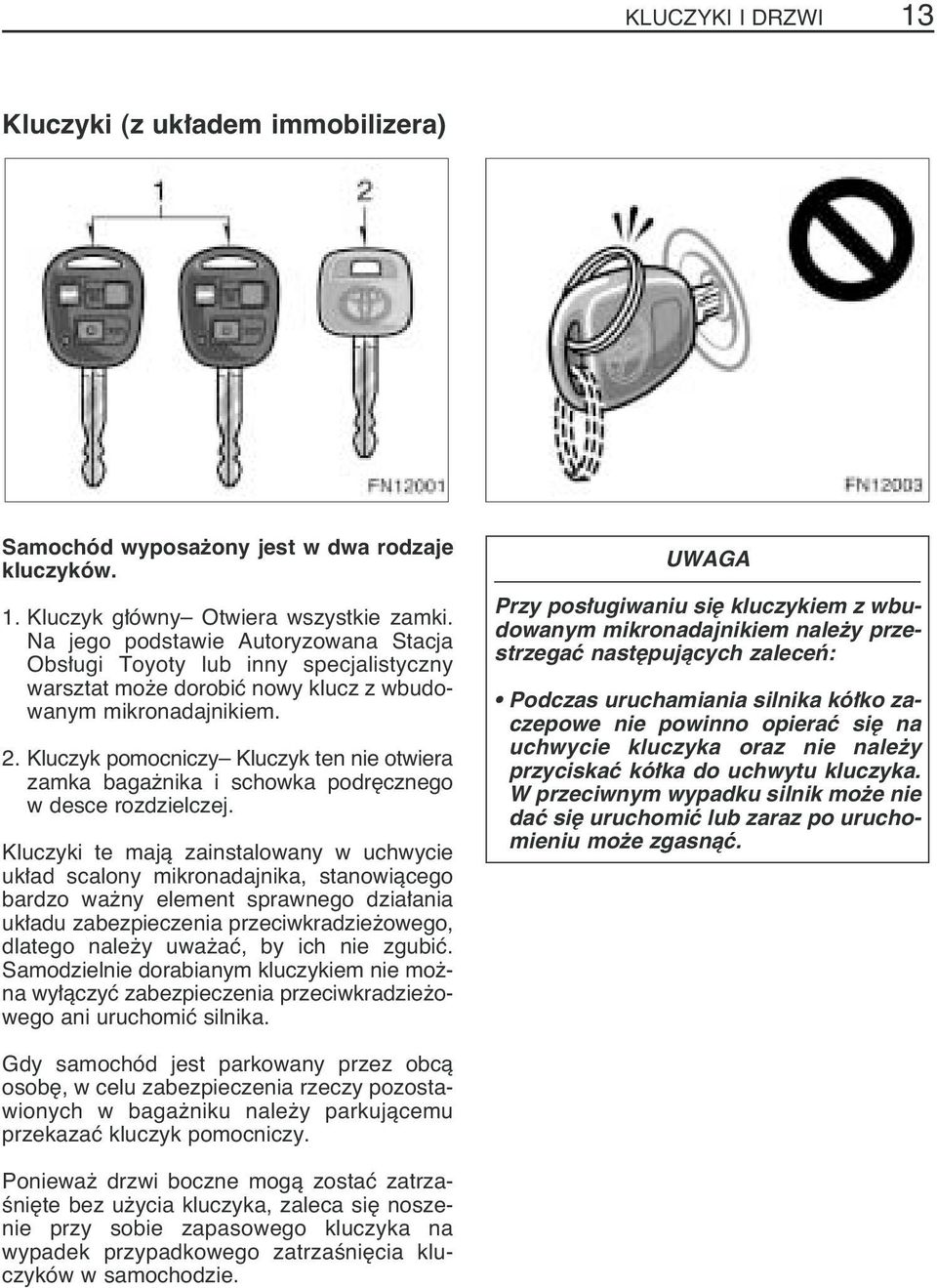 Kluczyk pomocniczy Kluczyk ten nie otwiera zamka baga nika i schowka podr cznego w desce rozdzielczej.
