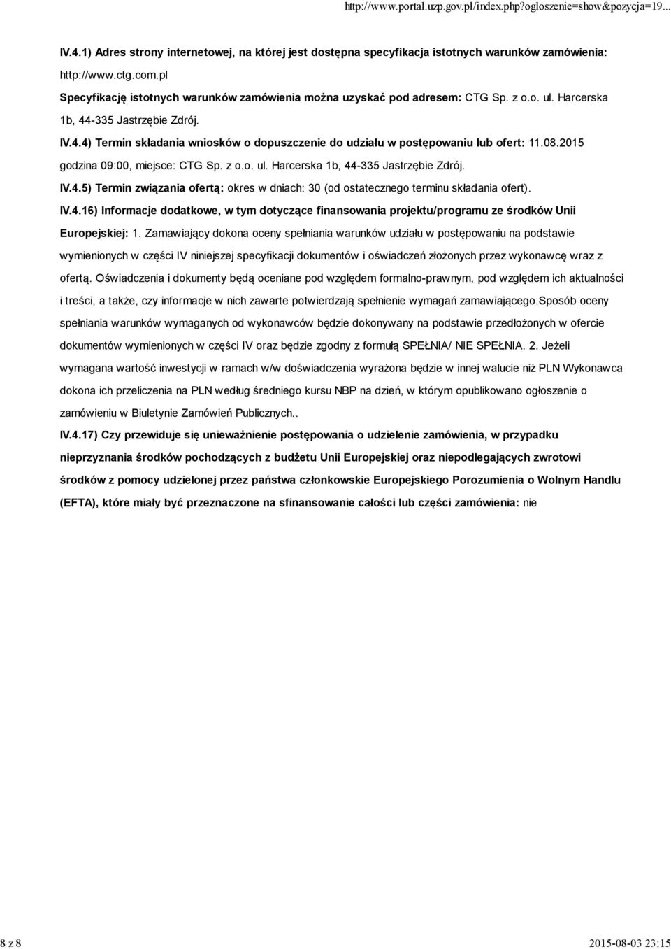 08.2015 godzina 09:00, miejsce: CTG Sp. z o.o. ul. Harcerska 1b, 44-335 Jastrzębie Zdrój. IV.4.5) Termin związania ofertą: okres w dniach: 30 (od ostatecznego terminu składania ofert). IV.4.16) Informacje dodatkowe, w tym dotyczące finansowania projektu/programu ze środków Unii Europejskiej: 1.