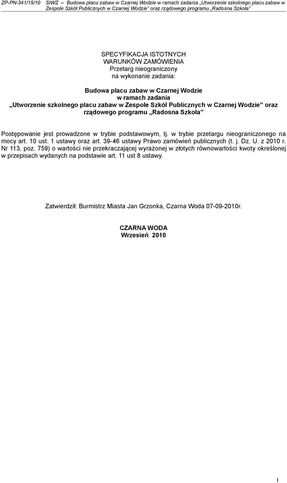 w trybie przetargu nieograniczonego na mocy art. 10 ust. 1 ustawy oraz art. 39-46 ustawy Prawo zamówień publicznych (t. j. Dz. U. z 2010 r. Nr 113, poz.