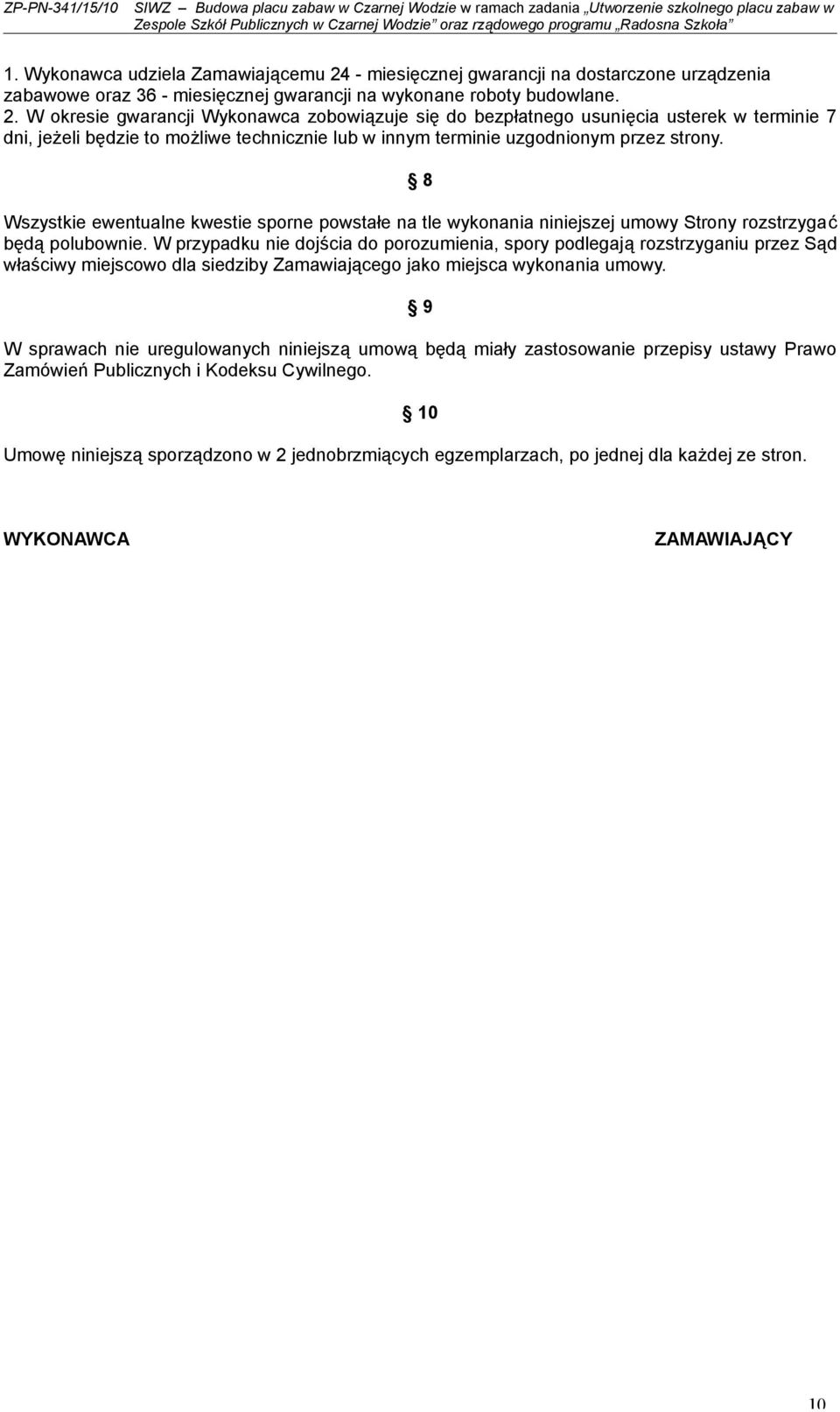W okresie gwarancji Wykonawca zobowiązuje się do bezpłatnego usunięcia usterek w terminie 7 dni, jeżeli będzie to możliwe technicznie lub w innym terminie uzgodnionym przez strony.