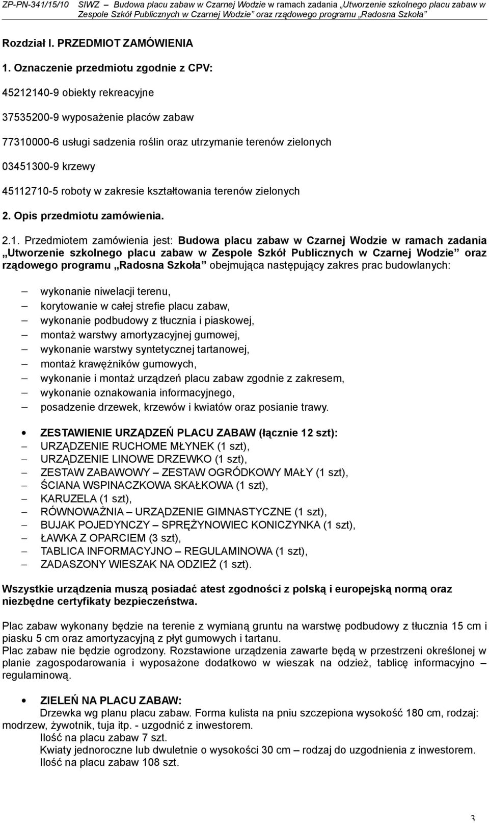45112710-5 roboty w zakresie kształtowania terenów zielonych 2. Opis przedmiotu zamówienia. 2.1. Przedmiotem zamówienia jest: Budowa placu zabaw w Czarnej Wodzie w ramach zadania Utworzenie szkolnego