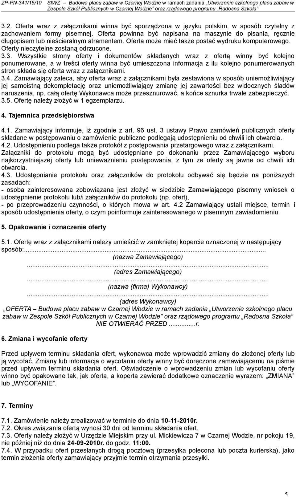 3. Wszystkie strony oferty i dokumentów składanych wraz z ofertą winny być kolejno ponumerowane, a w treści oferty winna być umieszczona informacja z ilu kolejno ponumerowanych stron składa się