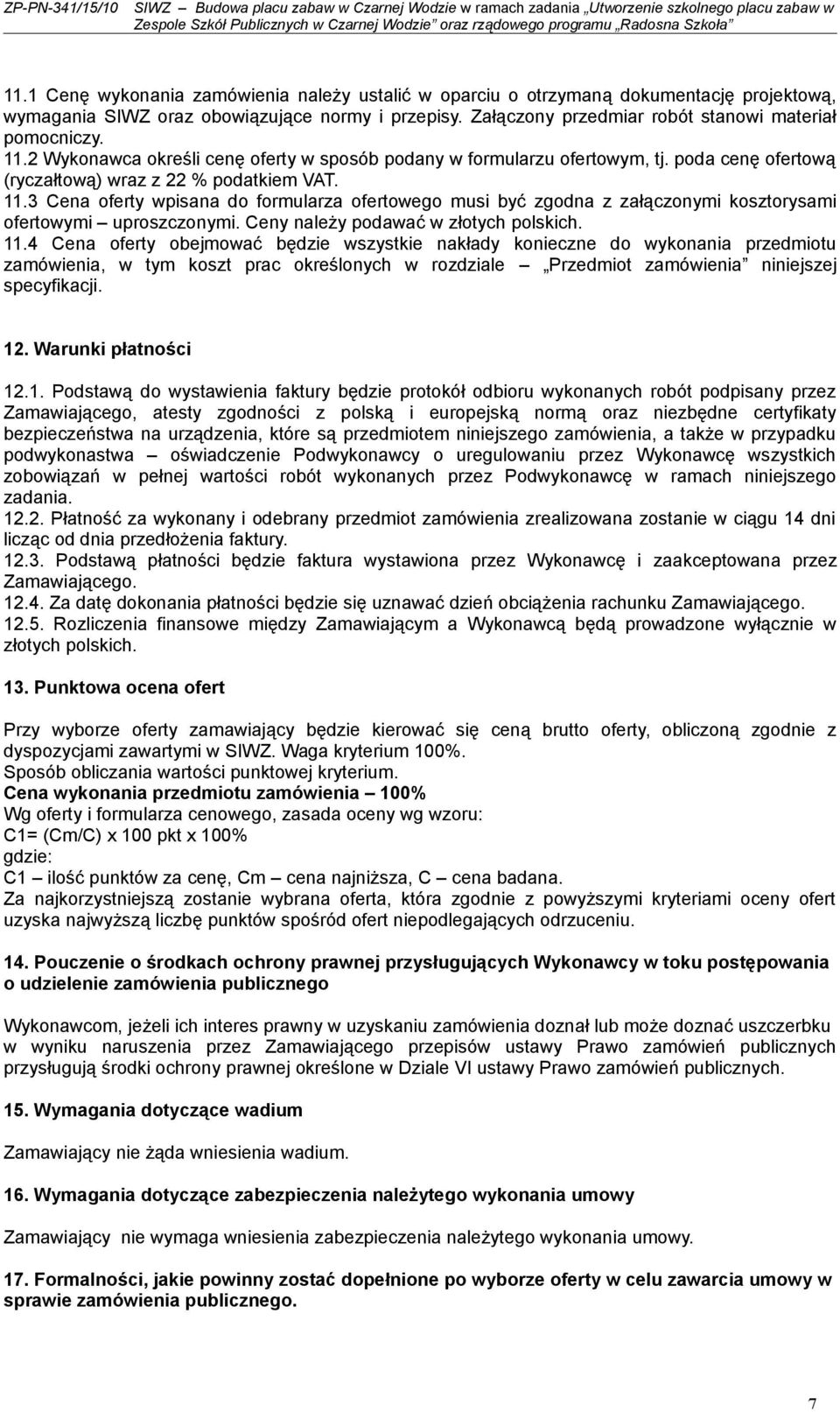 3 Cena oferty wpisana do formularza ofertowego musi być zgodna z załączonymi kosztorysami ofertowymi uproszczonymi. Ceny należy podawać w złotych polskich. 11.