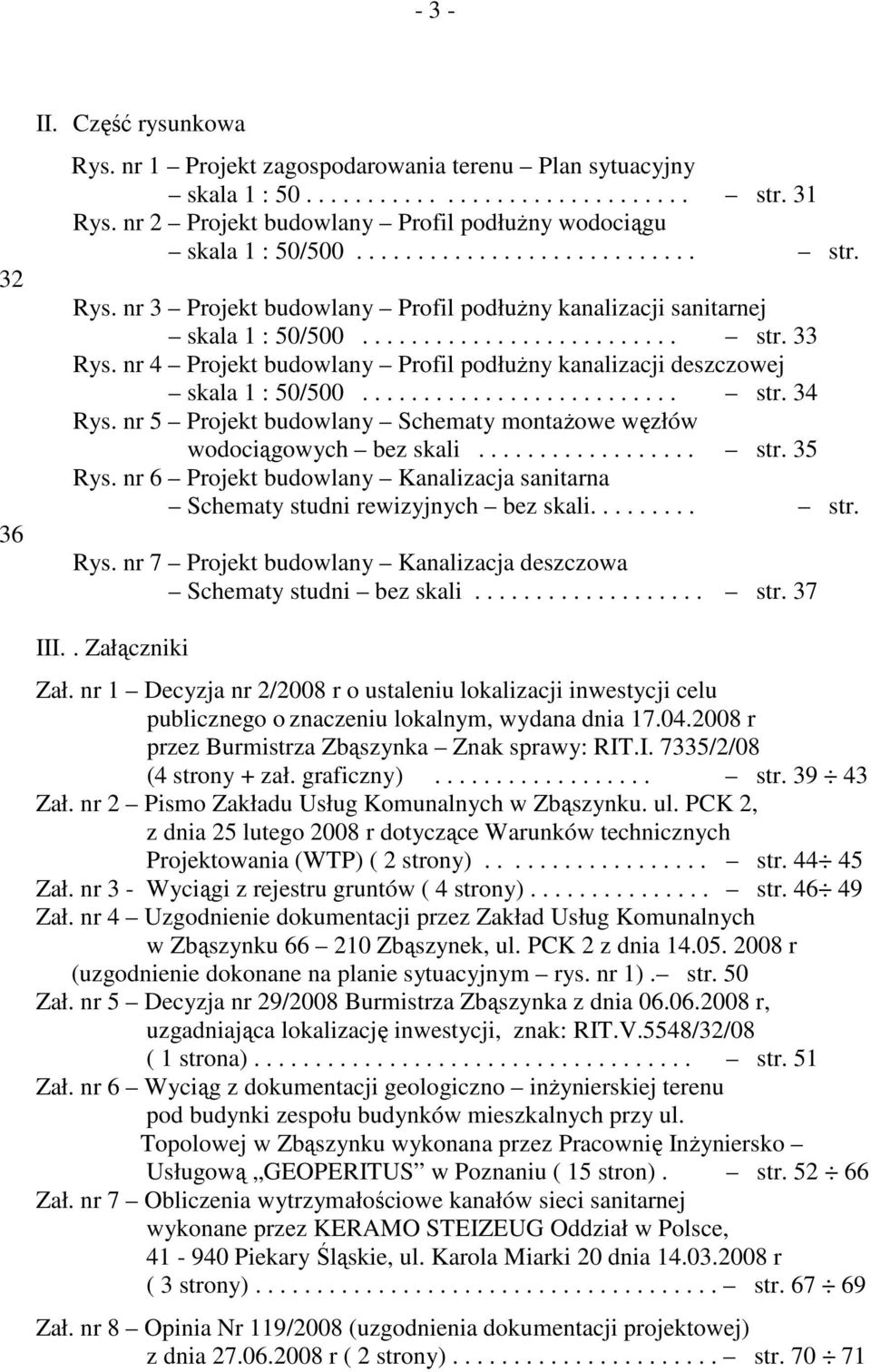 nr 4 Projekt budowlany Profil podłuŝny kanalizacji deszczowej skala 1 : 50/500.......................... str. 34 Rys. nr 5 Projekt budowlany Schematy montaŝowe węzłów wodociągowych bez skali.................. str. 35 Rys.