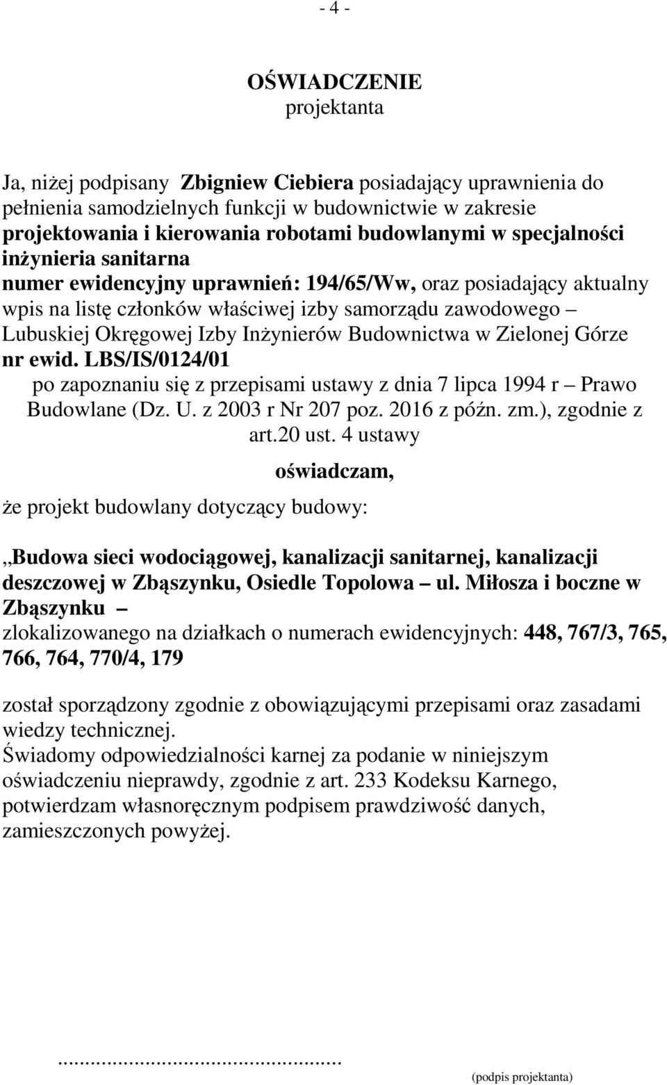 InŜynierów Budownictwa w Zielonej Górze nr ewid. LBS/IS/0124/01 po zapoznaniu się z przepisami ustawy z dnia 7 lipca 1994 r Prawo Budowlane (Dz. U. z 2003 r Nr 207 poz. 2016 z późn. zm.