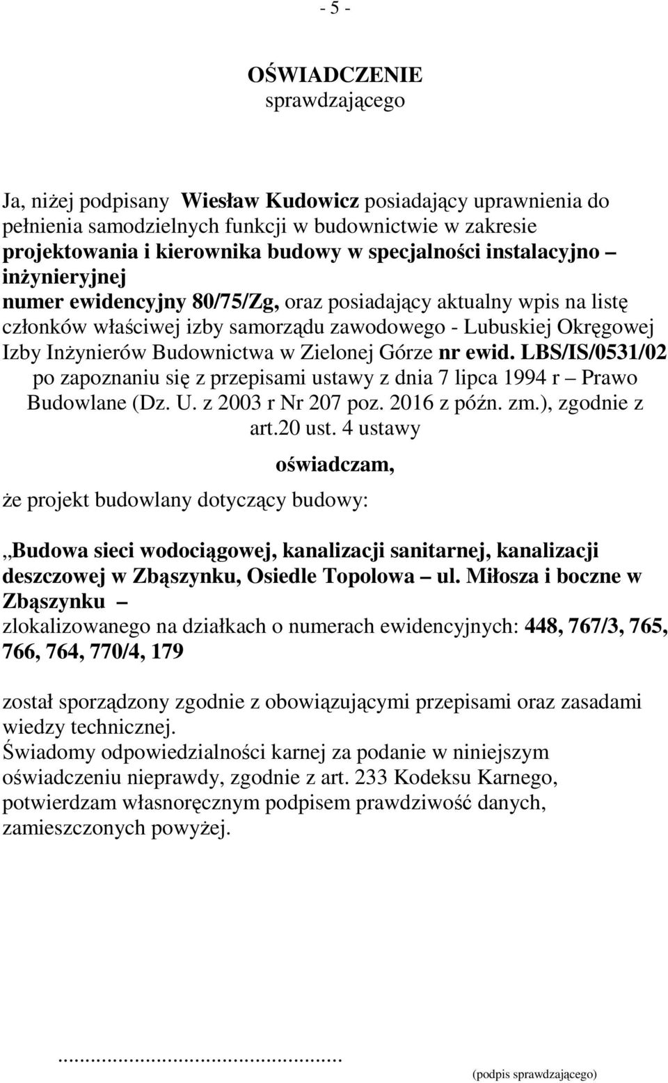 Budownictwa w Zielonej Górze nr ewid. LBS/IS/0531/02 po zapoznaniu się z przepisami ustawy z dnia 7 lipca 1994 r Prawo Budowlane (Dz. U. z 2003 r Nr 207 poz. 2016 z późn. zm.), zgodnie z art.20 ust.