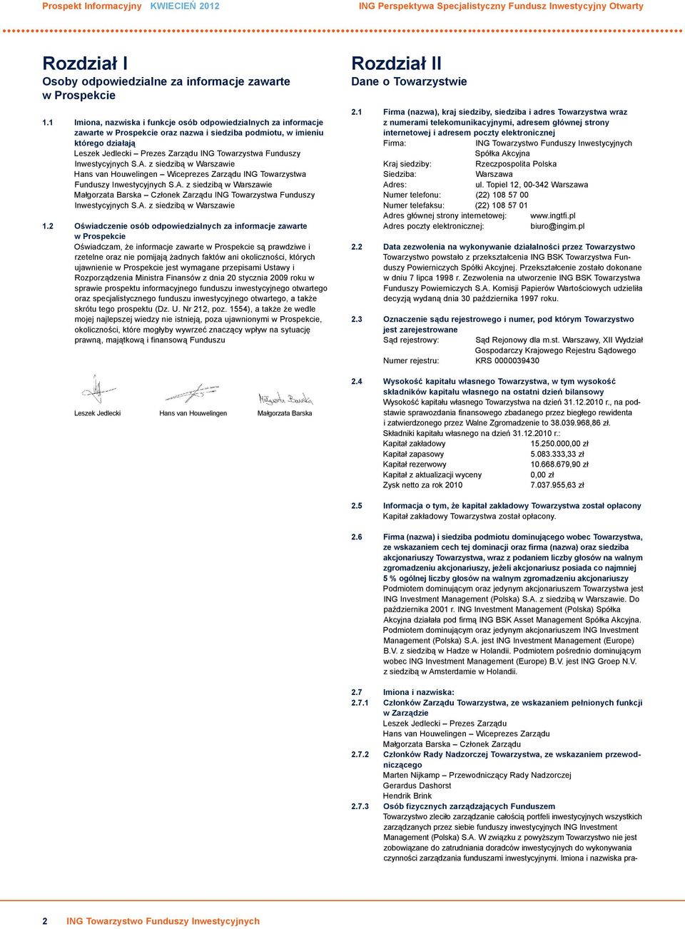 Funduszy Inwestycyjnych S.A. z siedzibą w Warszawie Hans van Houwelingen Wiceprezes Zarządu ING Towarzystwa Funduszy Inwestycyjnych S.A. z siedzibą w Warszawie Małgorzata Barska Członek Zarządu ING Towarzystwa Funduszy Inwestycyjnych S.