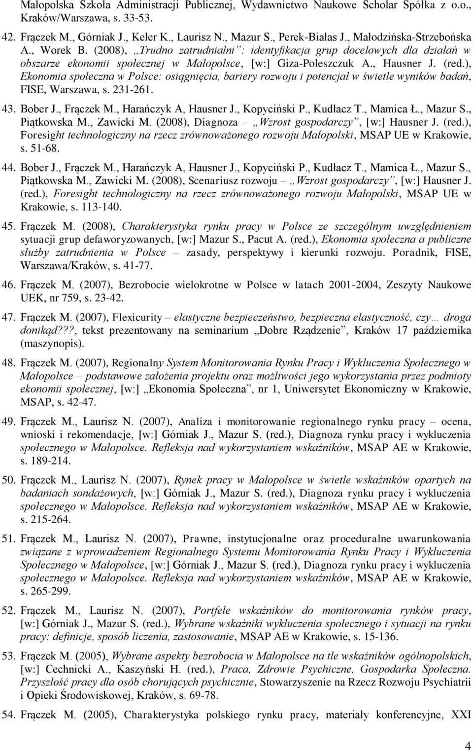 ), Ekonomia społeczna w Polsce: osiągnięcia, bariery rozwoju i potencjał w świetle wyników badań, FISE, Warszawa, s. 231-261. 43. Bober J., Frączek M., Harańczyk A, Hausner J., Kopyciński P.