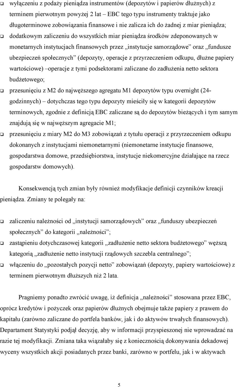 ubezpieczeń społecznych (depozyty, operacje z przyrzeczeniem odkupu, dłużne papiery wartościowe) operacje z tymi podsektorami zaliczane do zadłużenia netto sektora budżetowego; G przesunięciu z M2 do
