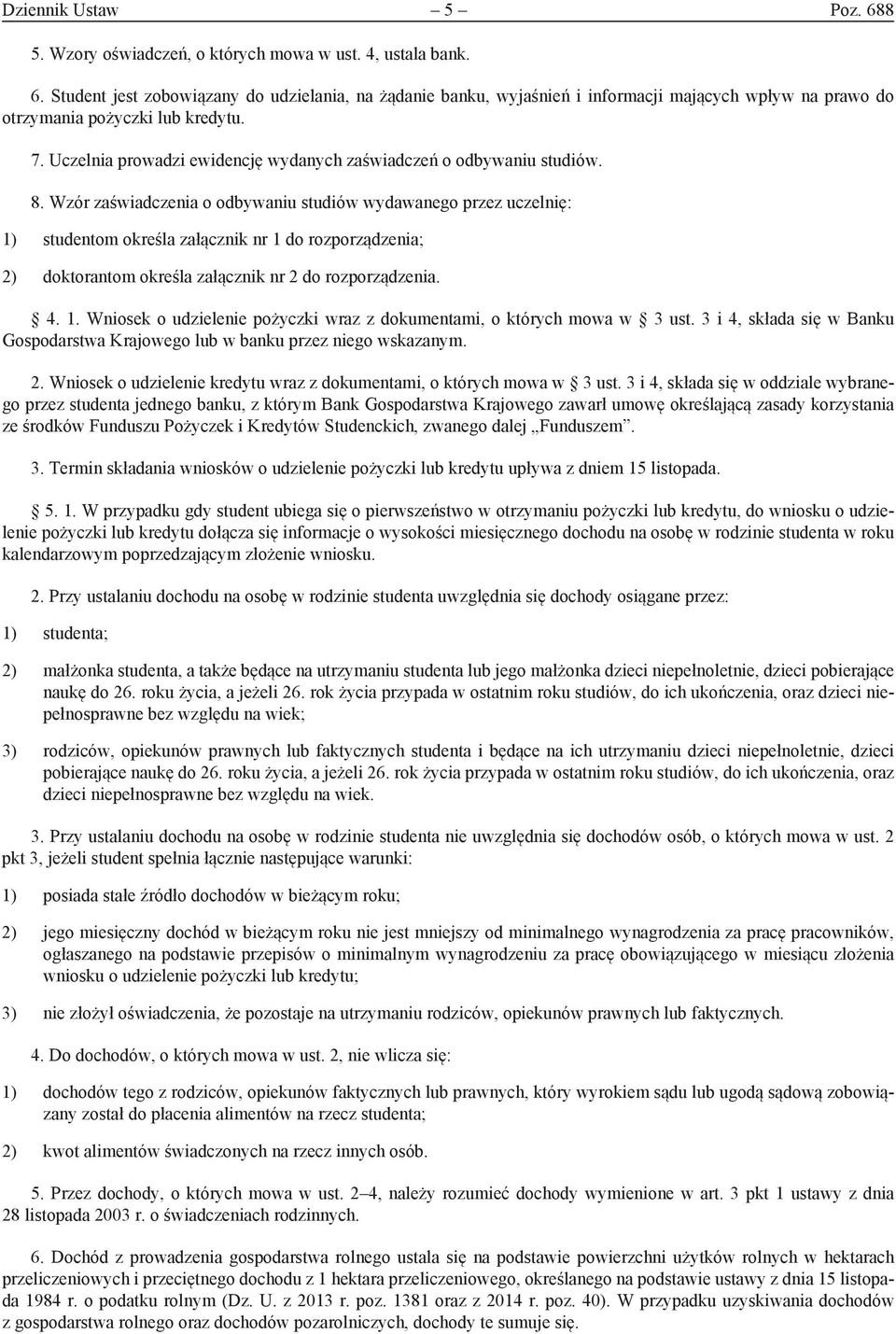 Wzór zaświadczenia o odbywaniu studiów wydawanego przez uczelnię: 1) studentom określa załącznik nr 1 do rozporządzenia; 2) doktorantom określa załącznik nr 2 do rozporządzenia. 4. 1. Wniosek o udzielenie pożyczki wraz z dokumentami, o których mowa w 3 ust.