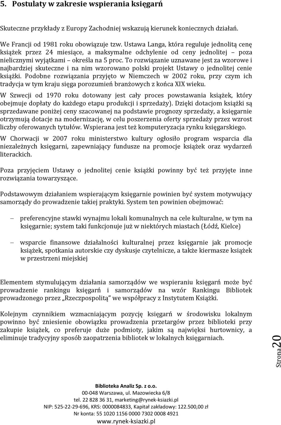 To rozwiązanie uznawane jest za wzorowe i najbardziej skuteczne i na nim wzorowano polski projekt Ustawy o jednolitej cenie książki.