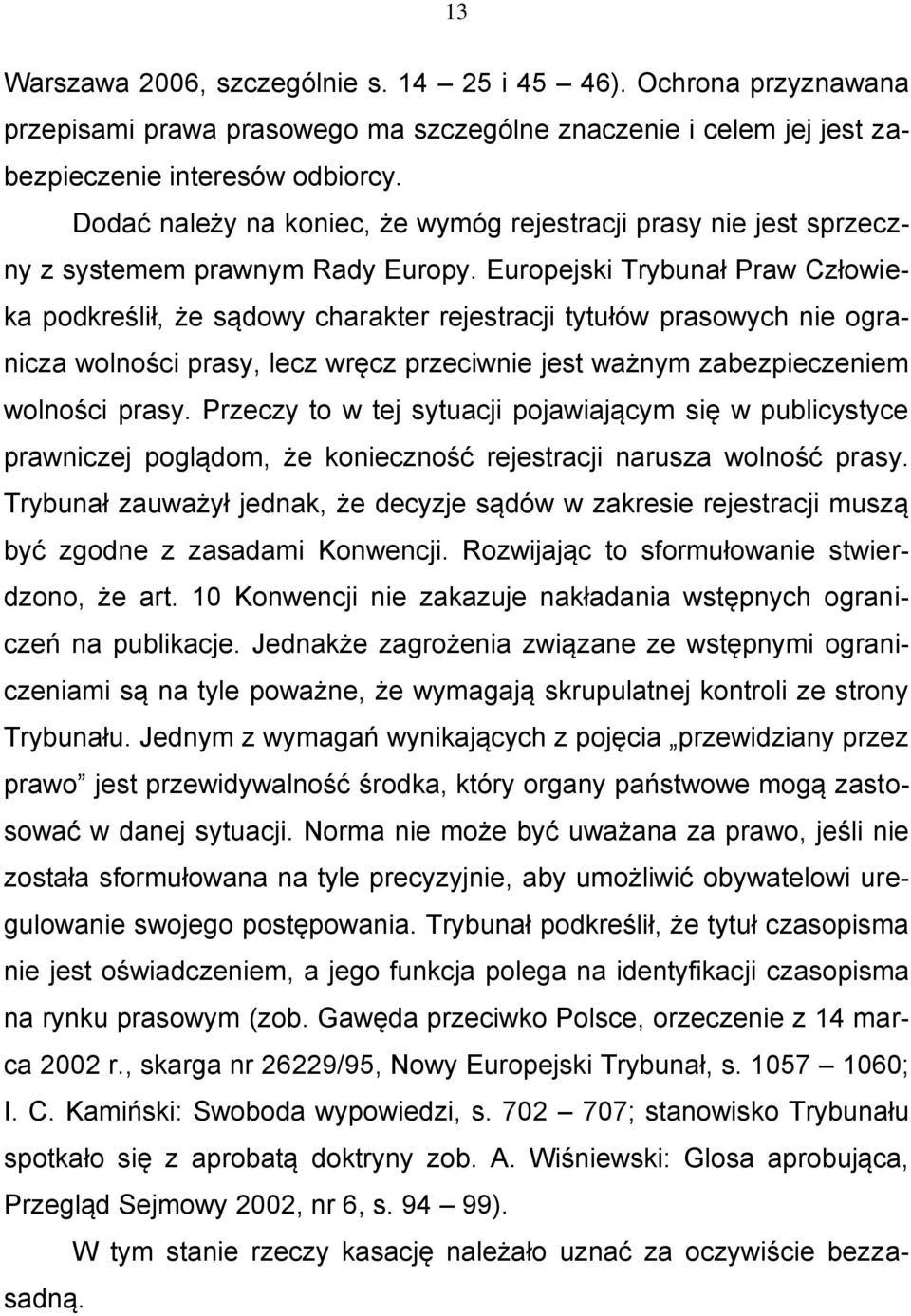 Europejski Trybunał Praw Człowieka podkreślił, że sądowy charakter rejestracji tytułów prasowych nie ogranicza wolności prasy, lecz wręcz przeciwnie jest ważnym zabezpieczeniem wolności prasy.