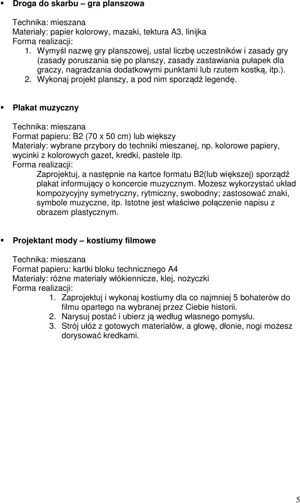 2. Wykonaj projekt planszy, a pod nim sporządź legendę. Plakat muzyczny Technika: mieszana Format papieru: B2 (70 x 50 cm) lub większy Materiały: wybrane przybory do techniki mieszanej, np.