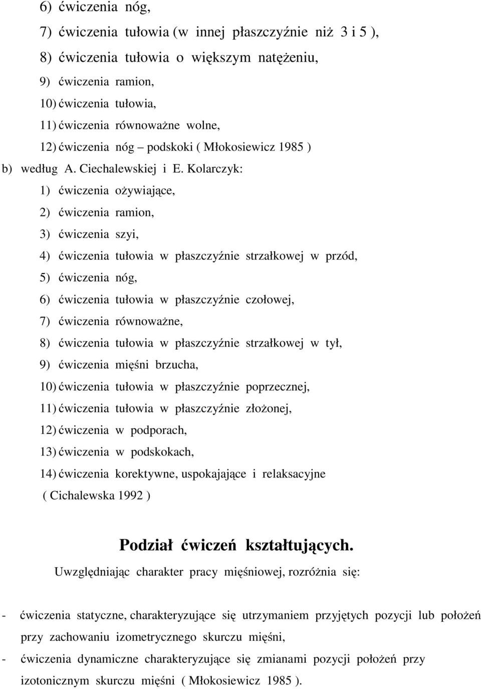 Kolarczyk: 1) ćwiczenia ożywiające, 2) ćwiczenia ramion, 3) ćwiczenia szyi, 4) ćwiczenia tułowia w płaszczyźnie strzałkowej w przód, 5) ćwiczenia nóg, 6) ćwiczenia tułowia w płaszczyźnie czołowej, 7)