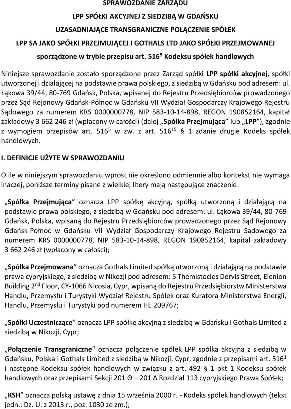 516 5 Kodeksu spółek handlowych Niniejsze sprawozdanie zostało sporządzone przez Zarząd spółki LPP spółki akcyjnej, spółki utworzonej i działającej na podstawie prawa polskiego, z siedzibą w Gdańsku