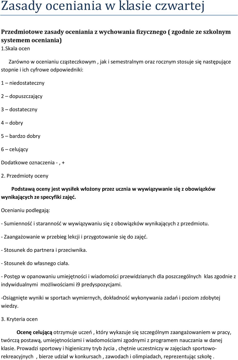 bardzo dobry 6 celujący Dodatkowe oznaczenia -, + 2. Przedmioty oceny Podstawą oceny jest wysiłek włożony przez ucznia w wywiązywanie się z obowiązków wynikających ze specyfiki zajęć.