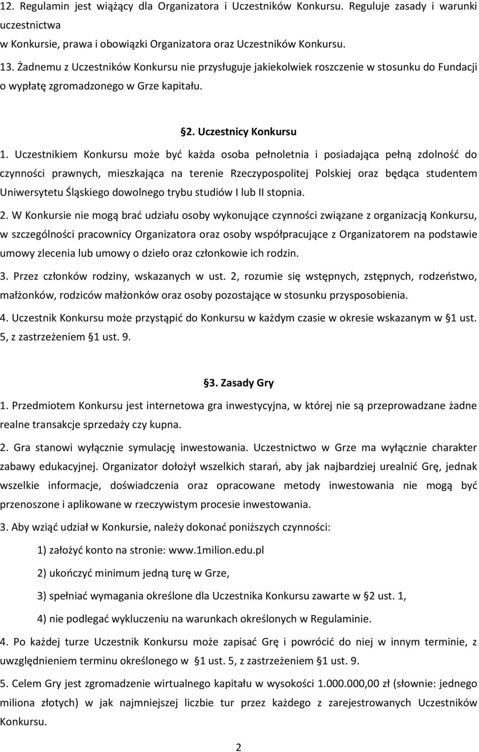 Uczestnikiem Konkursu może być każda osoba pełnoletnia i posiadająca pełną zdolność do czynności prawnych, mieszkająca na terenie Rzeczypospolitej Polskiej oraz będąca studentem Uniwersytetu