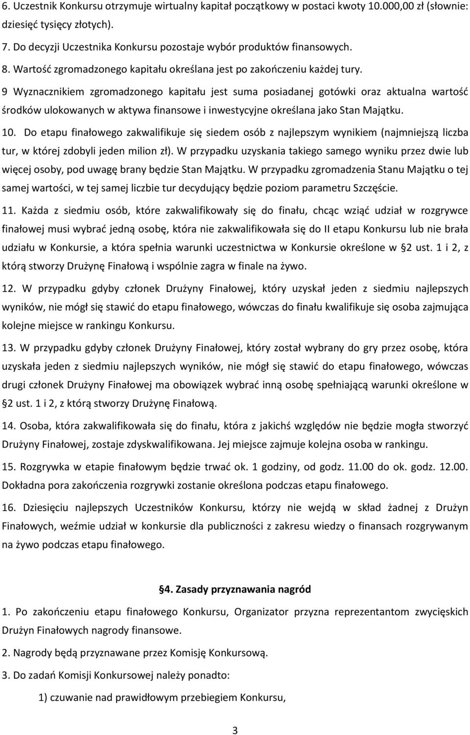 9 Wyznacznikiem zgromadzonego kapitału jest suma posiadanej gotówki oraz aktualna wartość środków ulokowanych w aktywa finansowe i inwestycyjne określana jako Stan Majątku. 10.