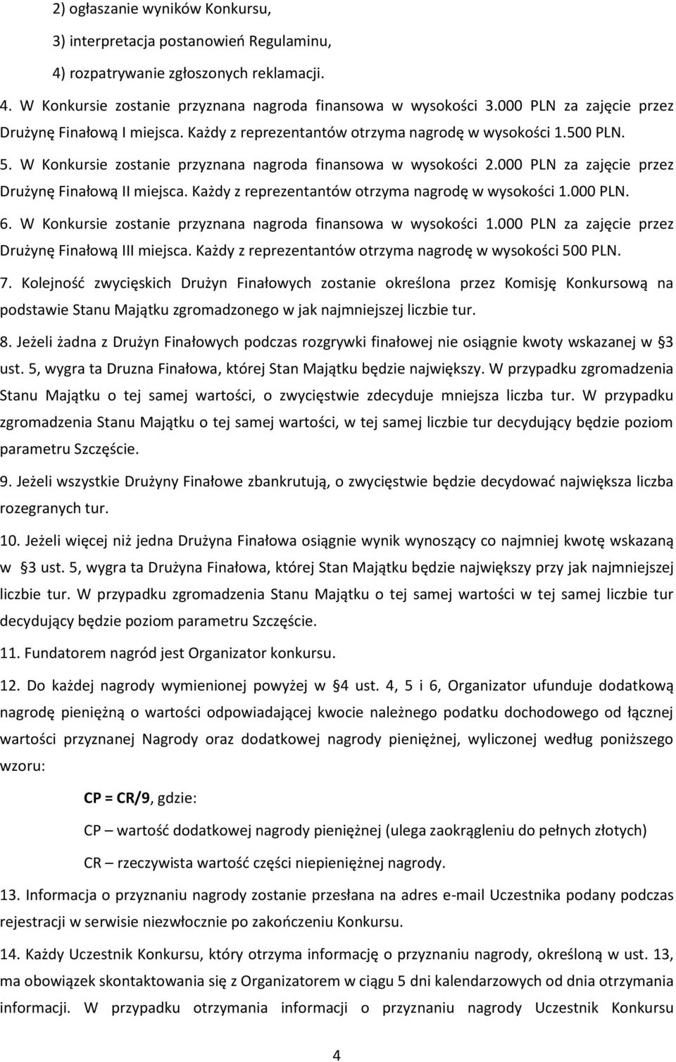 000 PLN za zajęcie przez Drużynę Finałową II miejsca. Każdy z reprezentantów otrzyma nagrodę w wysokości 1.000 PLN. 6. W Konkursie zostanie przyznana nagroda finansowa w wysokości 1.