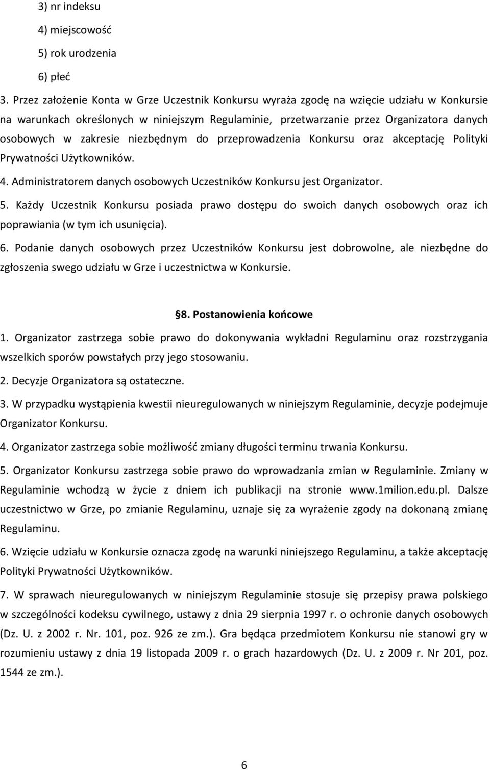 zakresie niezbędnym do przeprowadzenia Konkursu oraz akceptację Polityki Prywatności Użytkowników. 4. Administratorem danych osobowych Uczestników Konkursu jest Organizator. 5.