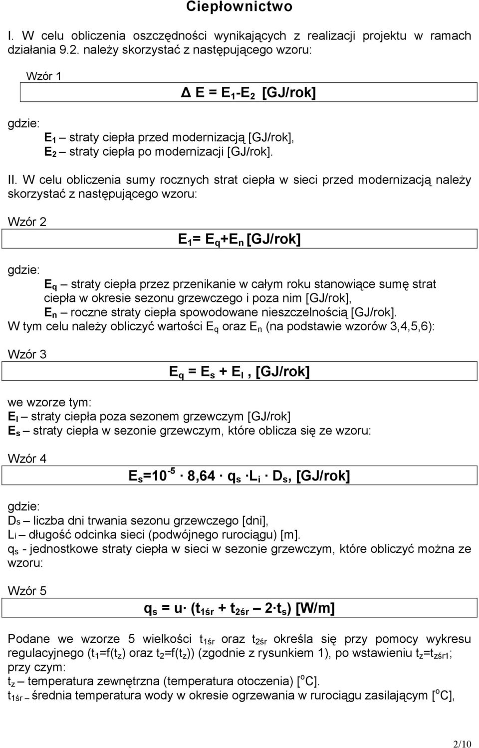 W celu obliczenia sumy rocznych strat ciepła w sieci przed modernizacją naleŝy skorzystać z następującego wzoru: Wzór 2 E 1 = E q +E n [GJ/rok] gdzie: E q straty ciepła przez przenikanie w całym roku