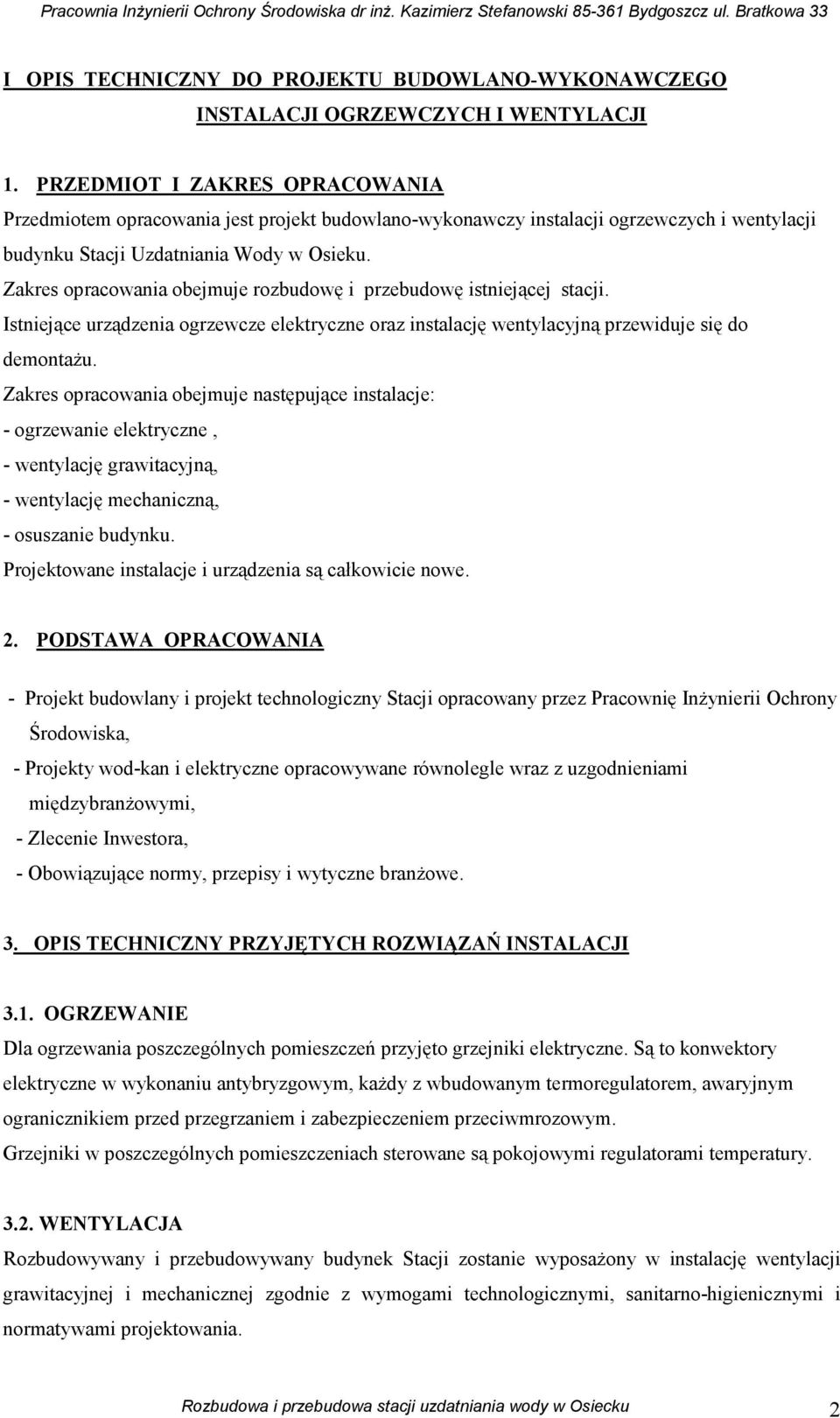 Zakres opracowania obejmuje rozbudowę i przebudowę istniejącej stacji. Istniejące urządzenia ogrzewcze elektryczne oraz instalację wentylacyjną przewiduje się do demontaŝu.