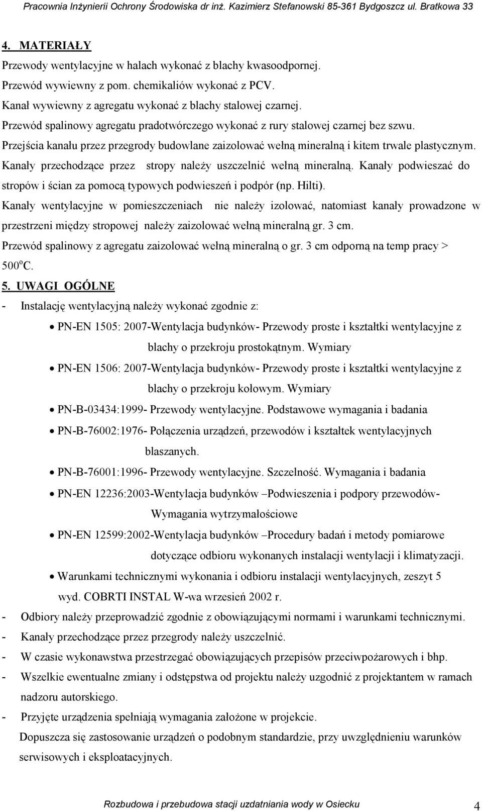 Kanały przechodzące przez stropy naleŝy uszczelnić wełną mineralną. Kanały podwieszać do stropów i ścian za pomocą typowych podwieszeń i podpór (np. Hilti).