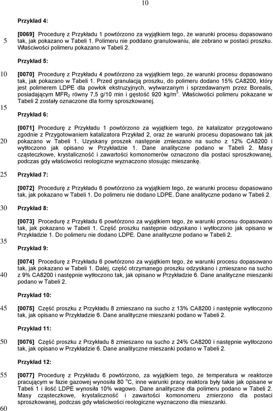 Przed granulacją proszku, do polimeru dodano % CA80, który jest polimerem LDPE dla powłok ekstruzyjnych, wytwarzanym i sprzedawanym przez Borealis, posiadającym MFR 2 równy 7, g/ min i gęstość 9 kg/m