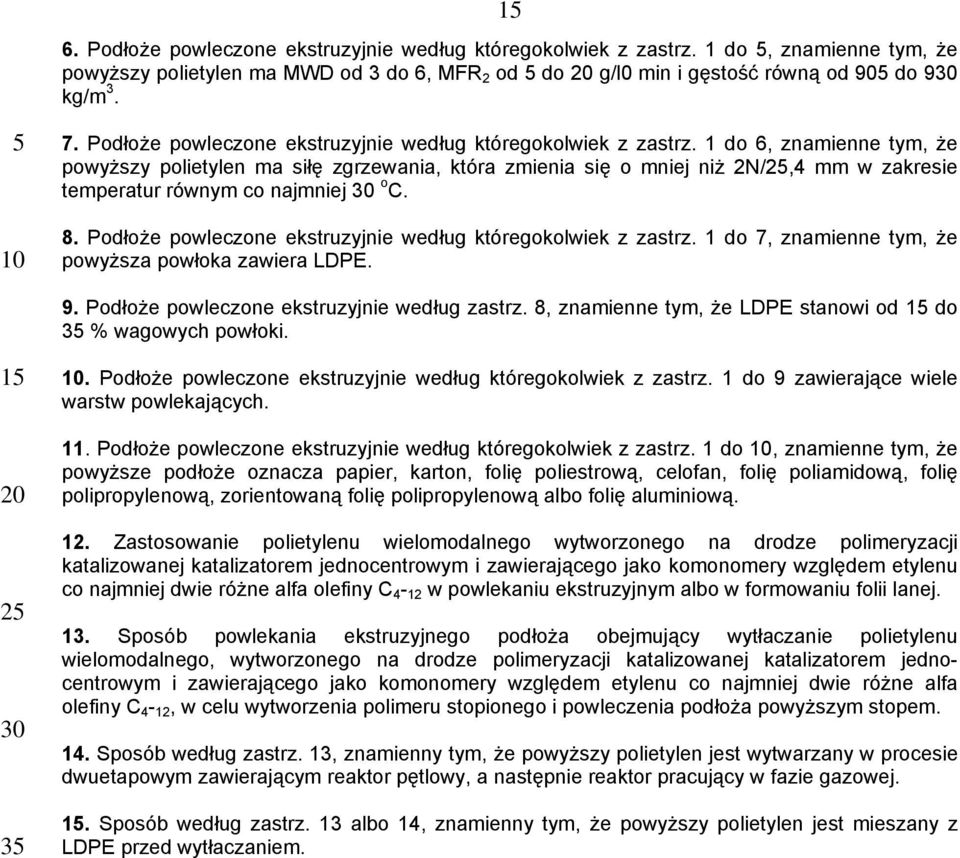 1 do 6, znamienne tym, że powyższy polietylen ma siłę zgrzewania, która zmienia się o mniej niż 2N/,4 mm w zakresie temperatur równym co najmniej o C. 8.
