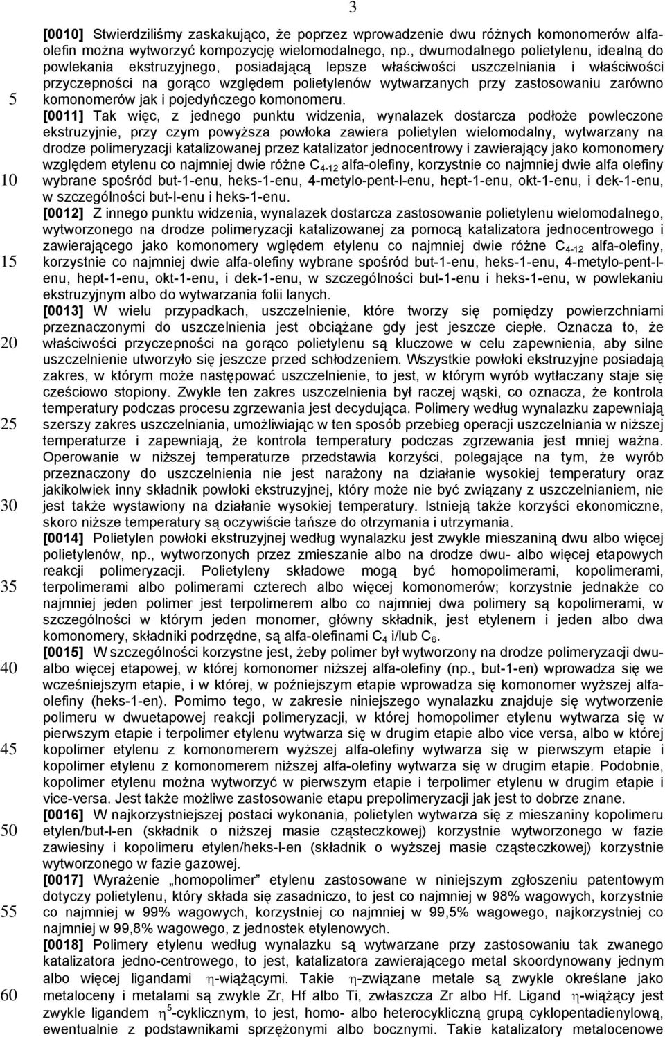 zastosowaniu zarówno komonomerów jak i pojedyńczego komonomeru.
