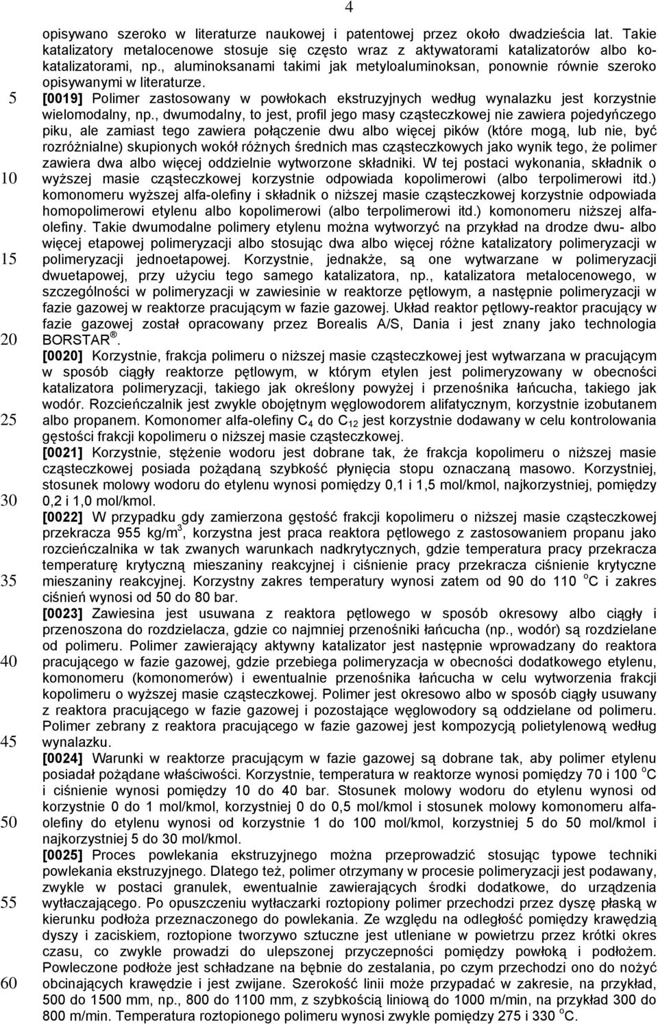 [0019] Polimer zastosowany w powłokach ekstruzyjnych według wynalazku jest korzystnie wielomodalny, np.