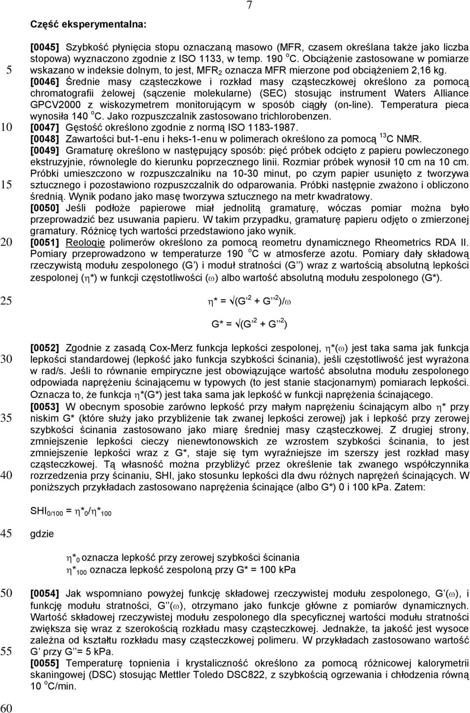 [0046] Średnie masy cząsteczkowe i rozkład masy cząsteczkowej określono za pomocą chromatografii żelowej (sączenie molekularne) (SEC) stosując instrument Waters Alliance GPCV00 z wiskozymetrem