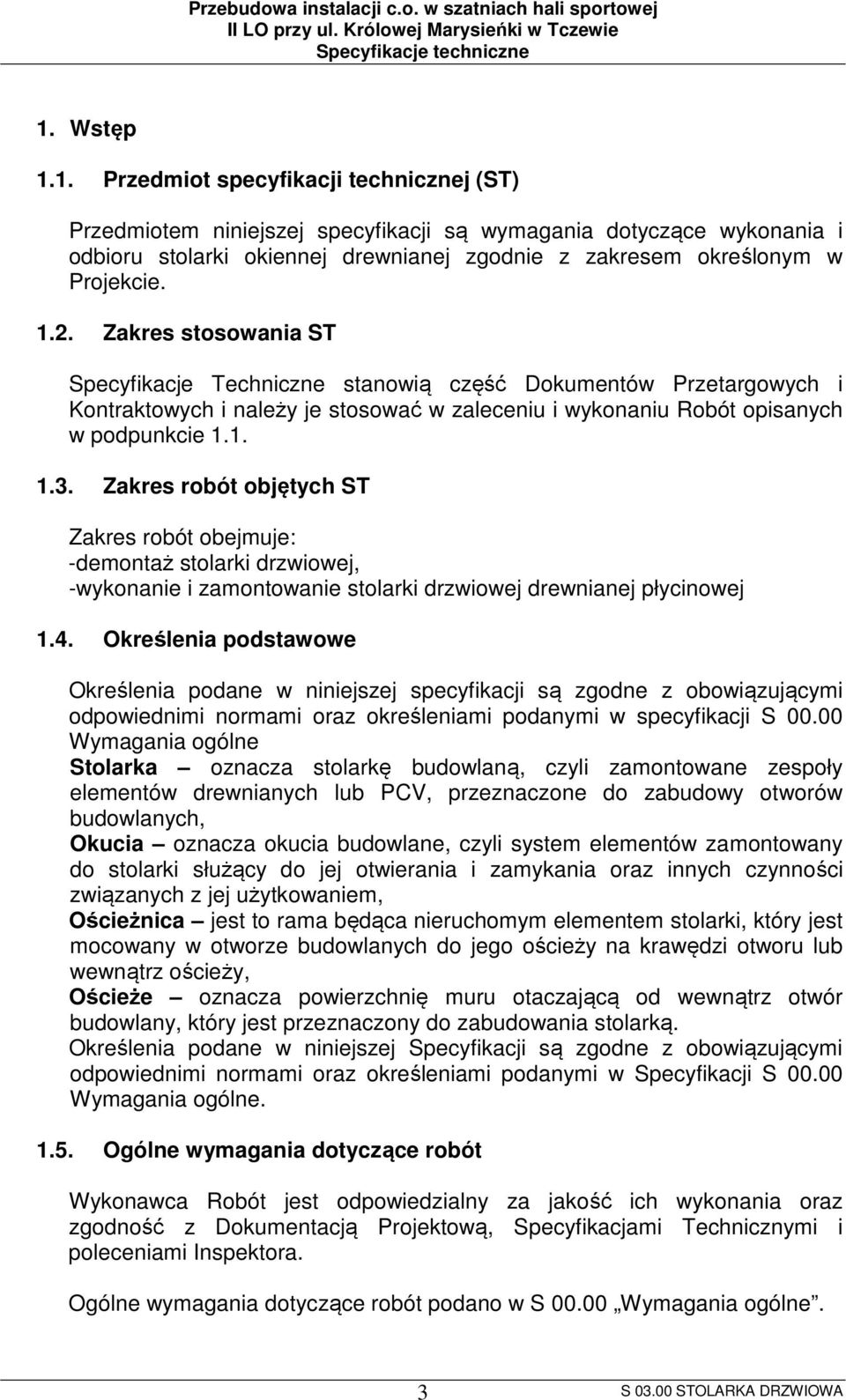 Zakres robót objętych ST Zakres robót obejmuje: -demontaż stolarki drzwiowej, -wykonanie i zamontowanie stolarki drzwiowej drewnianej płycinowej 1.4.