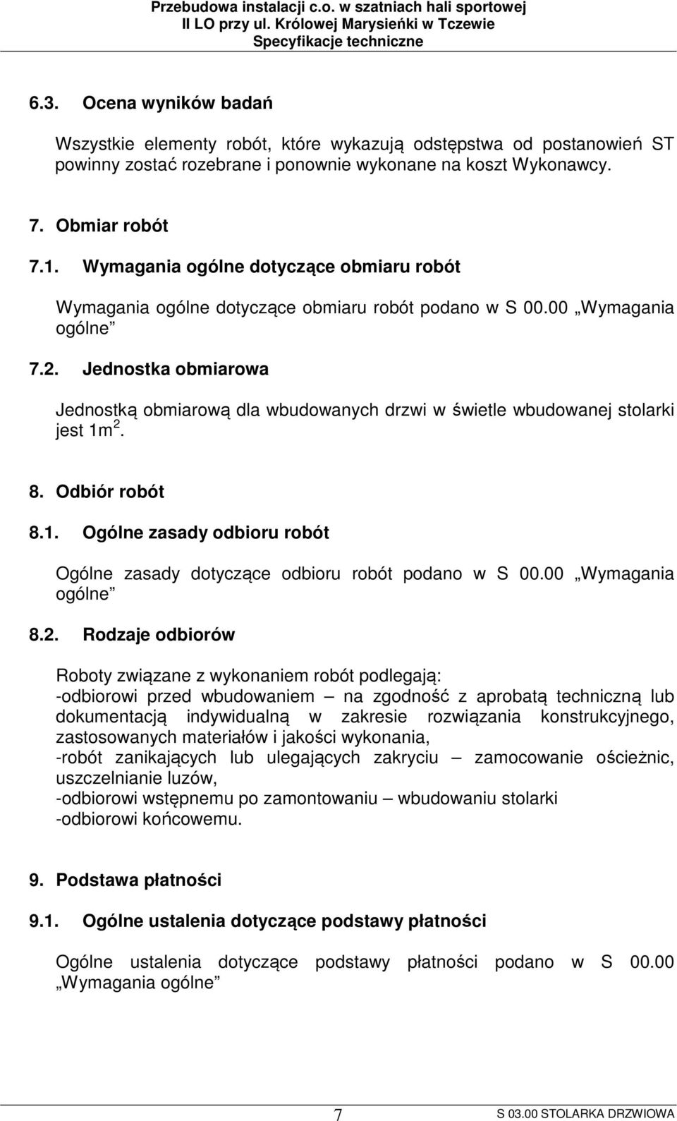 Jednostka obmiarowa Jednostką obmiarową dla wbudowanych drzwi w świetle wbudowanej stolarki jest 1m 2. 8. Odbiór robót 8.1. Ogólne zasady odbioru robót Ogólne zasady dotyczące odbioru robót podano w S 00.