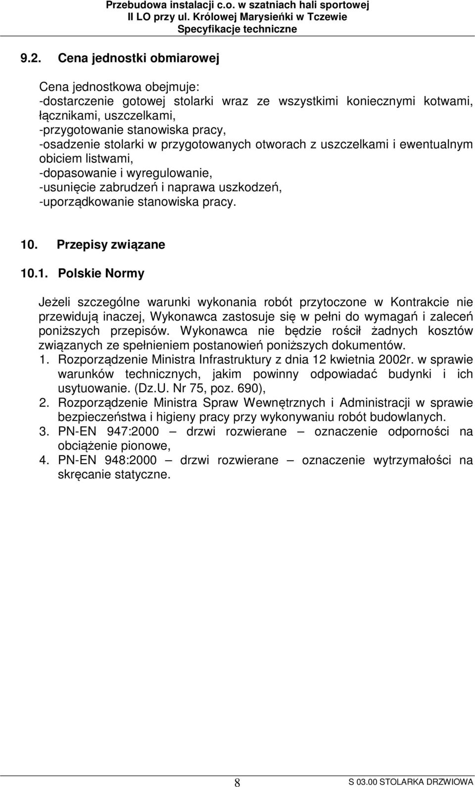 Przepisy związane 10.1. Polskie Normy Jeżeli szczególne warunki wykonania robót przytoczone w Kontrakcie nie przewidują inaczej, Wykonawca zastosuje się w pełni do wymagań i zaleceń poniższych przepisów.