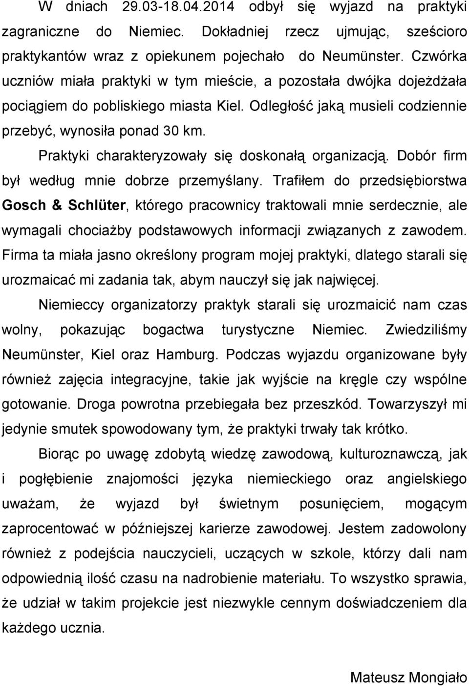 Praktyki charakteryzowały się doskonałą organizacją. Dobór firm był według mnie dobrze przemyślany.