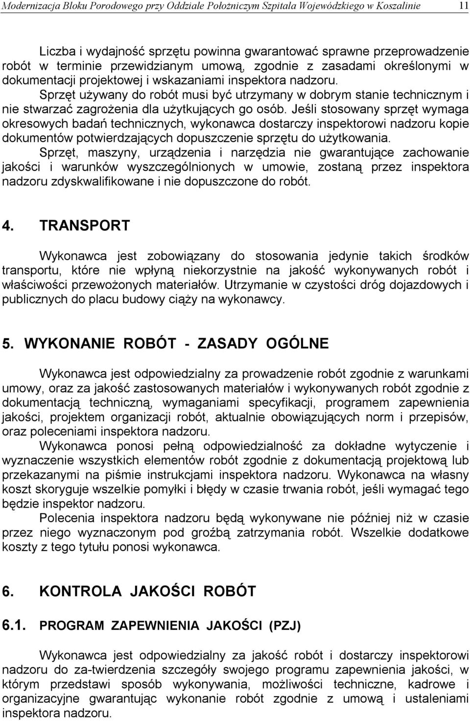Sprzęt używany do robót musi być utrzymany w dobrym stanie technicznym i nie stwarzać zagrożenia dla użytkujących go osób.