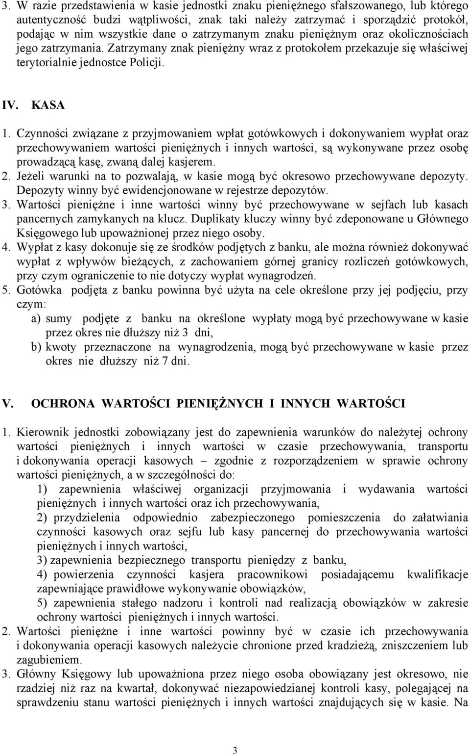 Czynności związane z przyjmowaniem wpłat gotówkowych i dokonywaniem wypłat oraz przechowywaniem wartości pieniężnych i innych wartości, są wykonywane przez osobę prowadzącą kasę, zwaną dalej kasjerem.