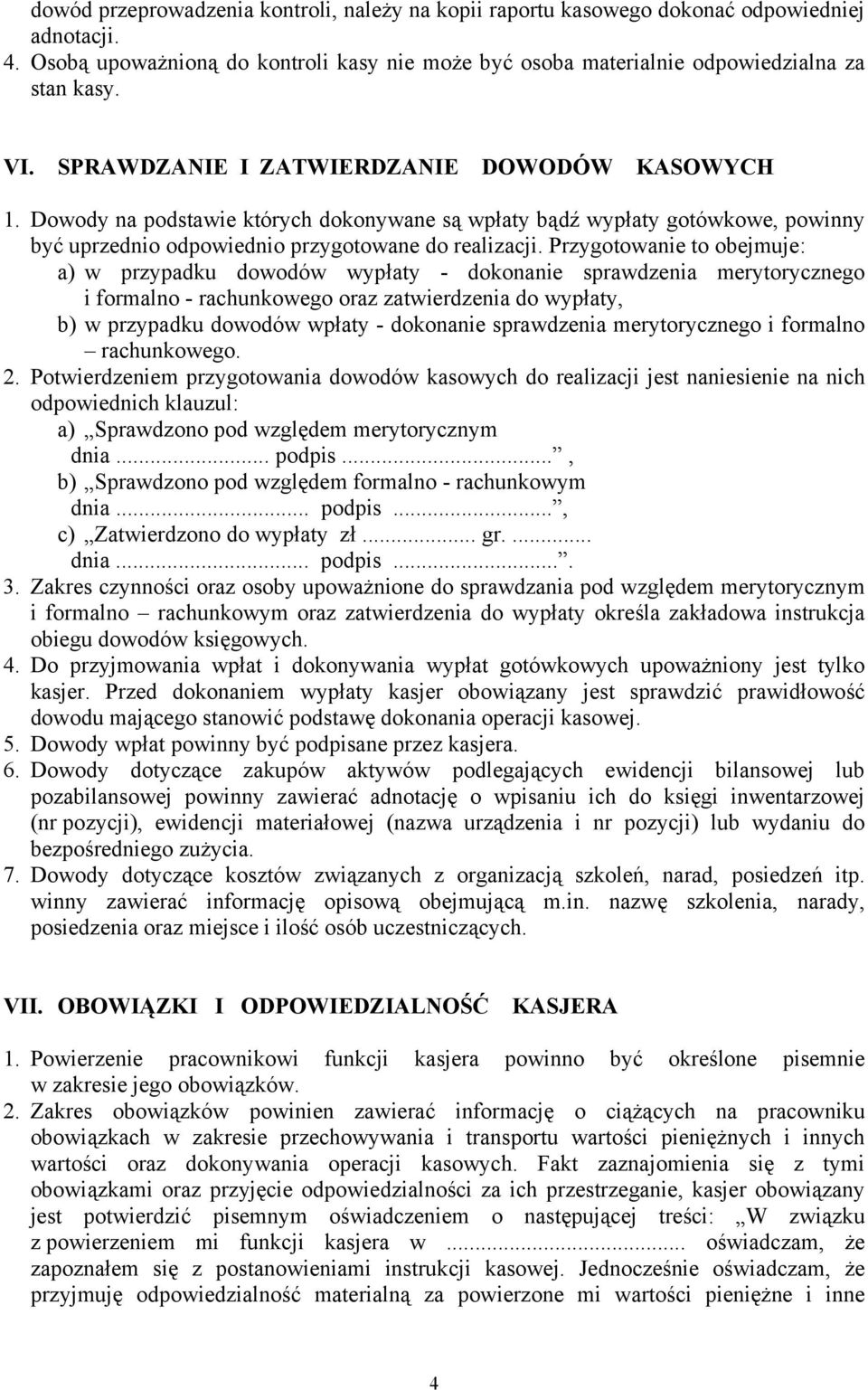 Przygotowanie to obejmuje: a) w przypadku dowodów wypłaty - dokonanie sprawdzenia merytorycznego i formalno - rachunkowego oraz zatwierdzenia do wypłaty, b) w przypadku dowodów wpłaty - dokonanie