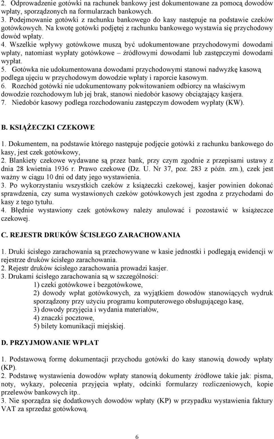 Wszelkie wpływy gotówkowe muszą być udokumentowane przychodowymi dowodami wpłaty, natomiast wypłaty gotówkowe źródłowymi dowodami lub zastępczymi dowodami wypłat. 5.