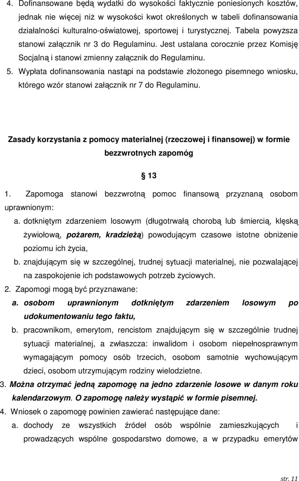 Wypłata dofinansowania nastąpi na podstawie złoŝonego pisemnego wniosku, którego wzór stanowi załącznik nr 7 do Regulaminu.