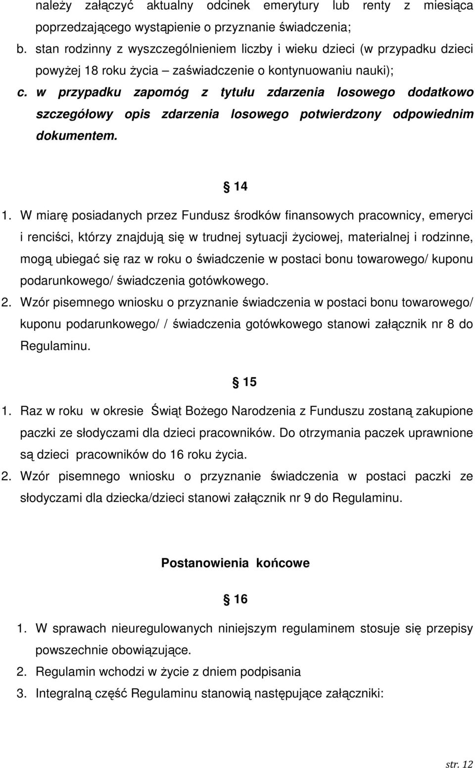 w przypadku zapomóg z tytułu zdarzenia losowego dodatkowo szczegółowy opis zdarzenia losowego potwierdzony odpowiednim dokumentem. 14 1.