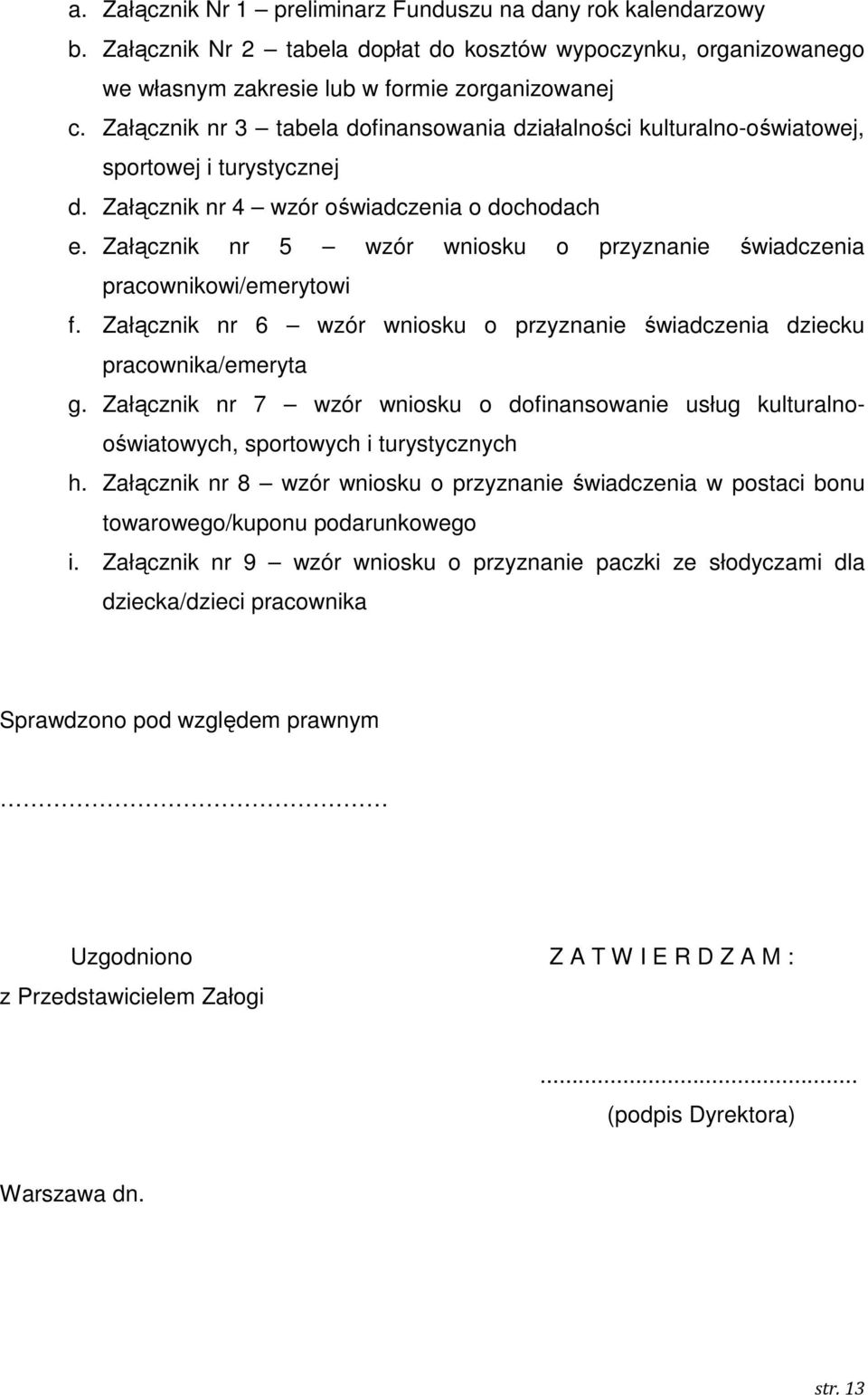 Załącznik nr 5 wzór wniosku o przyznanie świadczenia pracownikowi/emerytowi f. Załącznik nr 6 wzór wniosku o przyznanie świadczenia dziecku pracownika/emeryta g.